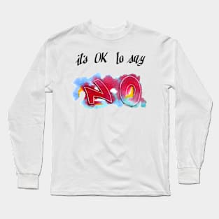 Its OK to say NO! Long Sleeve T-Shirt